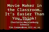 Movie Maker in the Classroom…It’s Easier Than You Think! Tim Cooper Charlotte-Mecklenburg Schools Tim.Cooper@cms.k12.nc.us.