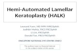 Hemi-Automated Lamellar Keratoplasty (HALK) Leonard Yuen, MD MPH MRCOphth Jodhbir Mehta, FRCS FRCOphth Li Lim, FRCOphth Donald Tan, FRCS FRCOphth SINGAPORE.