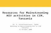 Resources for Mainstreaming HIV activities in CIM, Tanzania Dr. A. Schrettenbrunner, TGPSH Workshop on Mainstreaming HIV in CIM Tanzania 31 October 2008.