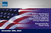 U.S. General Services Administration GSA’s Workplace Transformation: How One Federal Agency Reinvented Itself by Going Paperless Presented By: Mark King.