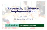 J.pike@hull.ac.uk Research, Evidence, Implementation Jo Pike University of Hull.