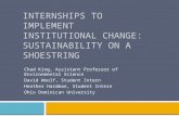 INTERNSHIPS TO IMPLEMENT INSTITUTIONAL CHANGE: SUSTAINABILITY ON A SHOESTRING Chad King, Assistant Professor of Environmental Science David Woolf, Student.