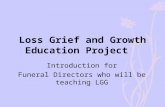Loss Grief and Growth Education Project Introduction for Funeral Directors who will be teaching LGG.
