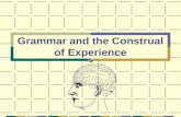 Grammar and the Construal of Experience Introduction A language is a system for creating meaning; and its meaning potential has evolved around three.