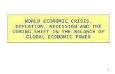 1 WORLD ECONOMIC CRISIS, DEFLATION, RECESSION AND THE COMING SHIFT IN THE BALANCE OF GLOBAL ECONOMIC POWER.