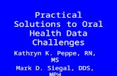 Practical Solutions to Oral Health Data Challenges Kathryn K. Peppe, RN, MS Mark D. Siegal, DDS, MPH Ohio Department of Health.