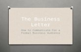The Business Letter How to Communicate For a Formal Business Audience.