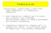 Federalism Historically, there’s been a shift from “dual federalism” to “cooperative federalism” 1. Dual federalism = Federal gov’t & states are co- equals,