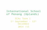 International School of Penang (Uplands) ECAs Term 1 1 st September – 12 th December 2014 /15.