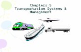 Chapters 5 Transportation Systems & Management. Transportation Overview The physical modes connecting the firm to its suppliers and customers (i.e., fixed.