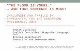"THE FLOOR IS YOURS." … AND THAT SENTENCE IS MINE! CHALLENGES AND THRILLS IN TRANSLATING FOR THE HUNGARIAN PRESIDENCY, 2011 KOVÁCS Zsuzsanna Quality Controller,