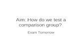 Aim: How do we test a comparison group? Exam Tomorrow.