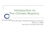 Introduction to The Climate Registry Ann McCabe, Midwest Regional Director March 6, 2008 Kansas Air Quality Seminar.