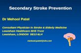 Secondary Stroke Prevention Dr Mehool Patel Consultant Physician in Stroke & Elderly Medicine Lewisham Healthcare NHS Trust Lewisham, LONDON SE13 6LH mehool.patel@nhs.net.