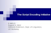 The Script Encoding Initiative E-MELD August 4, 2002 Deborah Anderson, Dept. of Linguistics, UC Berkeley.