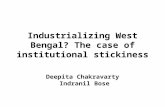 Industrializing West Bengal? The case of institutional stickiness Deepita Chakravarty Indranil Bose.