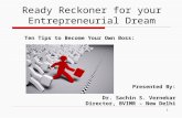 Ready Reckoner for your Entrepreneurial Dream 1 Presented By: Dr. Sachin S. Vernekar Director, BVIMR – New Delhi Ten Tips to Become Your Own Boss: