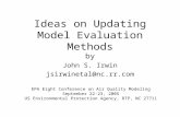 Ideas on Updating Model Evaluation Methods by John S. Irwin jsirwinetal@nc.rr.com EPA Eight Conference on Air Quality Modeling September 22-23, 2005 US.
