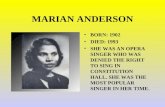 MARIAN ANDERSON BORN: 1902 DIED: 1993 SHE WAS AN OPERA SINGER WHO WAS DENIED THE RIGHT TO SING IN CONSTITUTION HALL. SHE WAS THE MOST POPULAR SINGER IN.