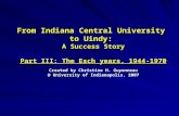 From Indiana Central University to Uindy: A Success Story Part III: The Esch years, 1944-1970 Created by Christine H. Guyonneau @ University of Indianapolis,