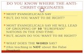 DO YOU KNOW WHERE THE ANTI- CHRIST ORIGINATES MOST EVANGELICALS SAY ________________ BUT, DO YOU WANT TO BE RIGHT? MOST EVANGELICALS SAY HE WILL LEAD OF.