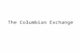 The Columbian Exchange. What is the Columbian Exchange? The massive exchange of agricultural goods, slave labor, communicable diseases, and ideas between.