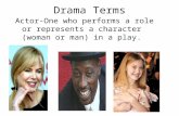 Drama Terms Actor-One who performs a role or represents a character (woman or man) in a play.