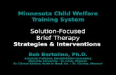Minnesota Child Welfare Training System Solution-Focused Brief Therapy Strategies & Interventions Bob Bertolino, Ph.D. Assistant Professor, Rehabilitation.