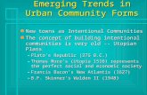 Emerging Trends in Urban Community Forms n New towns as Intentional Communities n The concept of building intentional communities is very old -- Utopian.