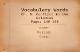 Vocabulary Words Ch. 5: Conflict in the Colonies Pages 140-160 Name: Period: Date: