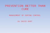 PREVENTION BETTER THAN CURE MANAGEMENT OF DOPING CONTROL Dr DAVID HUNT.