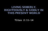 Titus 2:11-14.  General Context  Speak things that are sound doctrine. (vs. 1)  Older men & women to be “Sober,” Sound in faith.” (vs. 2).  Younger.