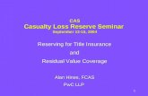 1 CAS Casualty Loss Reserve Seminar September 13-15, 2004 Reserving for Title Insurance and Residual Value Coverage Alan Hines, FCAS PwC LLP Reserving.