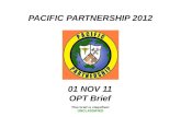 PACIFIC PARTNERSHIP 2012 This brief is classified: UNCLASSIFIED 01 NOV 11 OPT Brief.