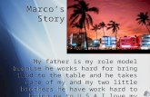 Marco’s Story My father is my role model because he works hard for bring food to the table and he takes care of my and my two little brothers he have.
