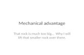 Mechanical advantage That rock is much too big… Why I will lift that smaller rock over there.