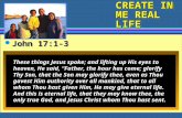 CREATE IN ME REAL LIFE l John 17:1-3 These things Jesus spoke; and lifting up His eyes to heaven, He said, “Father, the hour has come; glorify Thy Son,