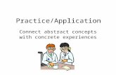 Practice/Application Connect abstract concepts with concrete experiences.