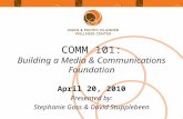 COMM 101: Building a Media & Communications Foundation April 20, 2010 Presented by: Stephanie Goss & David Stupplebeen.
