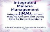 Integrated Malaria Management (IMM) Integrating Mosquito and Malaria Control and Using Data to Drive Decisions A health module of Community Analytics (CA)