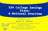 1 529 College Savings Plans: A National Overview Presented by: Scott D. Prince Director of External Relations & Communications Massachusetts Educational.