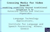 Crossing Media for Video Search: enabling usability beyond traditional broadcast & TV Katerina Pastra and Stelios Piperidis Language Technology Applications,