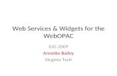 Web Services & Widgets for the WebOPAC IUG 2009 Annette Bailey Virginia Tech.