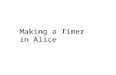 Making a Timer in Alice. Step 1: Adding the Text Object This tutorial will teach you how to make a timer in Alice. Timers can be very useful if you are.