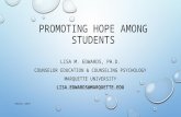 PROMOTING HOPE AMONG STUDENTS LISA M. EDWARDS, PH.D. COUNSELOR EDUCATION & COUNSELING PSYCHOLOGY MARQUETTE UNIVERSITY LISA.EDWARDS@MARQUETTE.EDU Edwards.