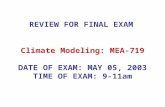 Climate Modeling: MEA-719 DATE OF EXAM: MAY 05, 2003 TIME OF EXAM: 9-11am REVIEW FOR FINAL EXAM.