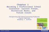 Chapter 1 Becoming a Professional School Counselor: Current Trends, Historical Roots, and Future Issues Transforming The School Counseling Profession Fourth.