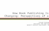 How Book Publishing Is Changing: Perspectives of a Small Publisher STEVEN PIERSANTI PRESIDENT AND PUBLISHER BERRETT-KOEHLER PUBLISHERS, INC.