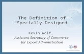 The Definition of “Specially Designed” Kevin Wolf, Assistant Secretary of Commerce for Export Administration.