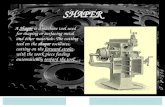 SHAPER A Shaper is a machine tool used for shaping or surfacing metal and other materials. The cutting tool on the shaper oscillates, cutting on the forward.